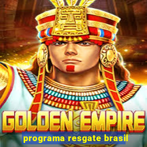 programa resgate brasil